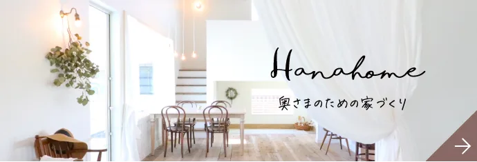 Hanahome　奥さまのための家づくり